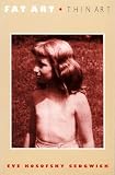 Sedgwick, Eve Kosofsky: Fat Art, Thin Art Sedgwick, Eve Kosofsky: Fat Art, Thin Art