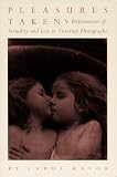 Mavor, Carol: Pleasures Taken: Performances of Sexuality and Loss in Victorian Photographs Mavor, Carol: Pleasures Taken: Performances of Sexuality and Loss in Victorian Photographs