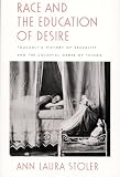 Stoler, Ann Laura: Race and the Education of Desire: Foucault's History of Sexuality and the Colonial Order of Things Stoler, Ann Laura: Race and the Education of Desire: Foucault's History of Sexuality and the Colonial Order of Things