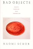Schor, Naomi: Bad Objects: Essays Popular and Unpopular Schor, Naomi: Bad Objects: Essays Popular and Unpopular