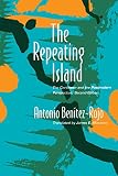 Benitez Rojo, Antonio: The Repeating Island: The Caribbean and the Postmodern Perspective