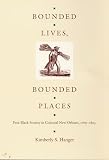 Hanger, Kimberly S.: Bounded Lives, Bounded Places: Free Black Society in Colonial New Orleans, 1769-1803
