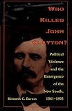 Barnes, Kenneth C.: Who Killed John Clayton: Political Violence and the Emergence of the New South, 1861-1893