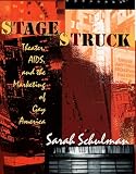 Schulman, Sarah: Stagestruck: Theater, AIDS, And the Marketing of Gay America