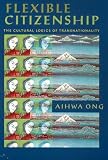 Ong, Aihwa: Flexible Citizenship: The Cultural Logics of Transnationality