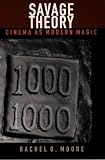 Moore, Rachel O.: Savage Theory: Cinema As Modern Magic Moore, Rachel O.: Savage Theory: Cinema As Modern Magic