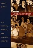 James, Daniel: Dona Maria's Story: Life History, Memory, and Political Identity
