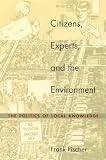 Fischer, Frank: Citizens, Experts, and the Environment: The Politics of Local Knowledge