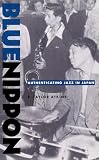 Atkins, E. Taylor: Blue Nippon: Authenticating Jazz in Japan Atkins, E. Taylor: Blue Nippon: Authenticating Jazz in Japan