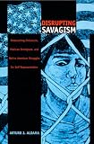 Aldama, Arturo J.: Disrupting Savagism: Chicana/O, Mexican Immigrant, and Native American Struggles for Self-Representation