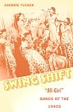Tucker, Sherrie: Swing Shift: "All-Girl" Bands of the 1940s Tucker, Sherrie: Swing Shift: "All-Girl" Bands of the 1940s