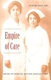 Choy, Catherine Ceniza: Empire of Care: Nursing and Migration in Filipino American History