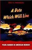 Rosenberg, Emily S.: A Date Which Will Live: Pearl Harbor in American Memory