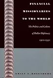 Rosenberg, Emily S.: Financial Missionaries to the World: The Politics and Culture of Dollar Diplomacy, 1900-1930