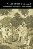 Garraway, Doris: The Libertine Colony: Creolization In The Early French Caribbean Garraway, Doris: The Libertine Colony: Creolization In The Early French Caribbean