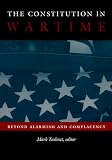 Tushnet, Mark V.: The Constitution In Wartime: Beyond Alarmism And Complacency