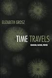 Grosz, Elizabeth: Time Travels: Feminism, Nature, Power Grosz, Elizabeth: Time Travels: Feminism, Nature, Power