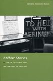 Burton, Antoinette: Archive Stories: Facts, Fictions, And the Writing of History