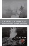 Chow, Rey: The Age of the World Target: Selfreferentiality in War, Theory, And Comparative Work