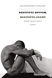 Stockton, Kathryn Bond: Beautiful Bottom, Beautiful Shame: Where Black Meets Queer