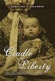 Levander, Caroline Field: Cradle of Liberty: Race, the Child, And National Belonging from Thomas Jefferson to W. E. B. Du Bois