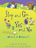 Cleary, Brian P.: Stop and Go, Yes and No: What Is an Antonym? Cleary, Brian P.: Stop and Go, Yes and No: What Is an Antonym?