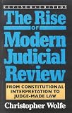 Wolfe, Christopher: The Rise of Modern Judicial Review: From Constitutional Interpretation to Judge-Made Law