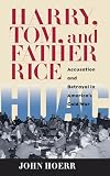 Hoerr, John P.: Harry, Tom, And Father Rice: Accusation And Betrayal In America's Cold War Hoerr, John P.: Harry, Tom, And Father Rice: Accusation And Betrayal In America's Cold War