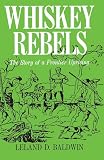Baldwin, L. D.: Whiskey Rebels the Story of a Frontier Uprising Baldwin, L. D.: Whiskey Rebels the Story of a Frontier Uprising
