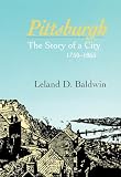 Baldwin, Leland Dewitt: Pittsburgh: The Story of a City, 1750-1865