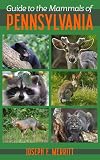 Merritt, Joseph: Guide to the Mammals of Pennsylvania