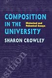 Crowley, Sharon: Composition in the University: Historical and Polemical Essays Crowley, Sharon: Composition in the University: Historical and Polemical Essays