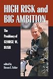 Schier, Steven E.: High Risk and Big Ambition: The Presidency of George W. Bush