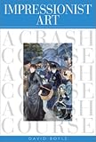 Boyle, David: Impressionist Art: A Crash Course Boyle, David: Impressionist Art: A Crash Course
