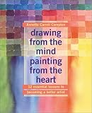 Compton, Annette Carroll: Drawing from the Mind Painting from the Heart: 12 Essewntial Lessons to Becoming a Better Artist Compton, Annette Carroll: Drawing from the Mind Painting from the Heart: 12 Essewntial Lessons to Becoming a Better Artist