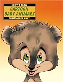 Hart, Christopher: How to Draw Cartoon Baby Animals Hart, Christopher: How to Draw Cartoon Baby Animals