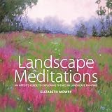 Mowry, Elizabeth: Landscape Meditations: An Artist's Guide to Exploring Themes in Landscape Painting Mowry, Elizabeth: Landscape Meditations: An Artist's Guide to Exploring Themes in Landscape Painting