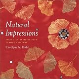 Dahl, Carolyn A.: Natural Impressions: Taking an Artistic Path Through Nature Dahl, Carolyn A.: Natural Impressions: Taking an Artistic Path Through Nature