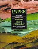 Thackeray, Beata: Paper: Making, Decorating, Designing Thackeray, Beata: Paper: Making, Decorating, Designing