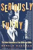 Nachman, Gerald: Seriously Funny: The Rebel Comedians of the 1950s and 1960s Nachman, Gerald: Seriously Funny: The Rebel Comedians of the 1950s and 1960s