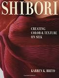 Brito, Karren K.: Shibori: Creating Color and Texture on Silk