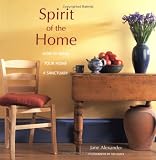 Alexander, Jane: Spirit of the Home: How to Make Your Home a Sanctuary