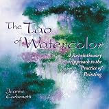 Carbonetti, Jeanne: The Tao of Watercolor: A Revolutionary Approach to the Practice of Painting Carbonetti, Jeanne: The Tao of Watercolor: A Revolutionary Approach to the Practice of Painting