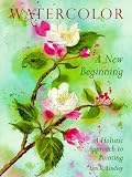 Lindsay, Ann K.: Watercolor: A New Beginning A Holistic Approach to Painting Lindsay, Ann K.: Watercolor: A New Beginning A Holistic Approach to Painting