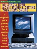 Lancaster, Kurt: Building a Home Movie Studio & Getting Your Films Online: An Indispensible Guide to Producing Your Own Films & Exhibiting Them on Today's Hottest Source-The Internet Lancaster, Kurt: Building a Home Movie Studio & Getting Your Films Online: An Indispensible Guide to Producing Your Own Films & Exhibiting Them on Today's Hottest Source-The Internet
