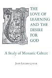 Leclercq, Jean: The Love of Learning and the Desire for God: A Study of Monastic Culture Leclercq, Jean: The Love of Learning and the Desire for God: A Study of Monastic Culture