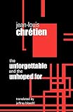 Chretien, Jean-Louis: The Unforgettable and the Unhoped for Chretien, Jean-Louis: The Unforgettable and the Unhoped for