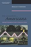 Anderson, Douglas R.: Philosophy Americana: Making Philosophy at Home in American Culture Anderson, Douglas R.: Philosophy Americana: Making Philosophy at Home in American Culture