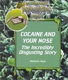 Apel, Melanie Ann: Cocaine and Your Nose: The Incredibly Disgusting Story