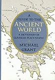 Grant, Michael: A Guide to the Ancient World: A Dictionary of Classical Place Names Grant, Michael: A Guide to the Ancient World: A Dictionary of Classical Place Names